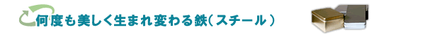 何度も生まれ変わる鉄(スチール)